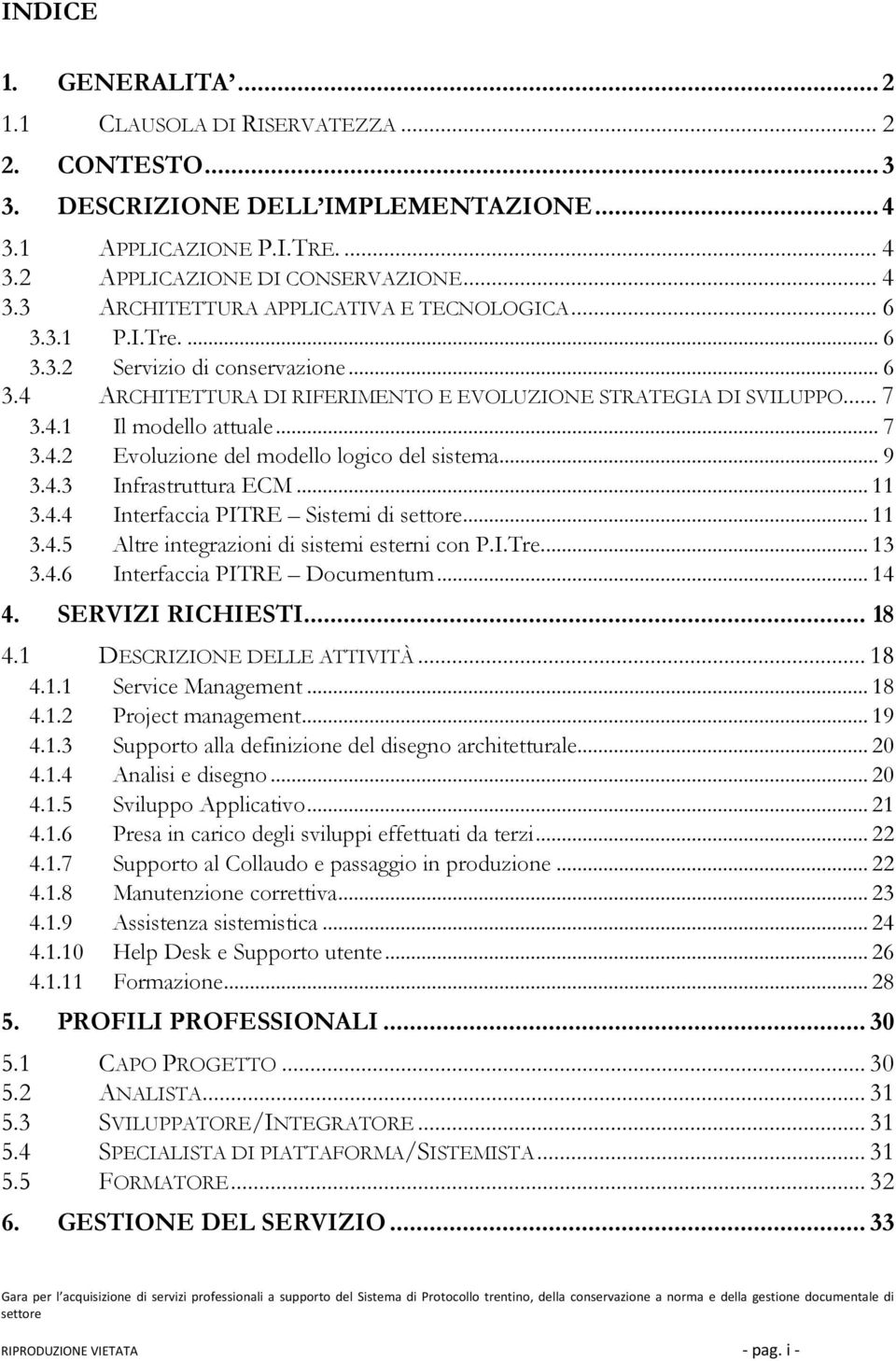 .. 9 3.4.3 Infrastruttura ECM... 11 3.4.4 Interfaccia PITRE Sistemi di settore... 11 3.4.5 Altre integrazioni di sistemi esterni con P.I.Tre.... 13 3.4.6 Interfaccia PITRE Documentum... 14 4.