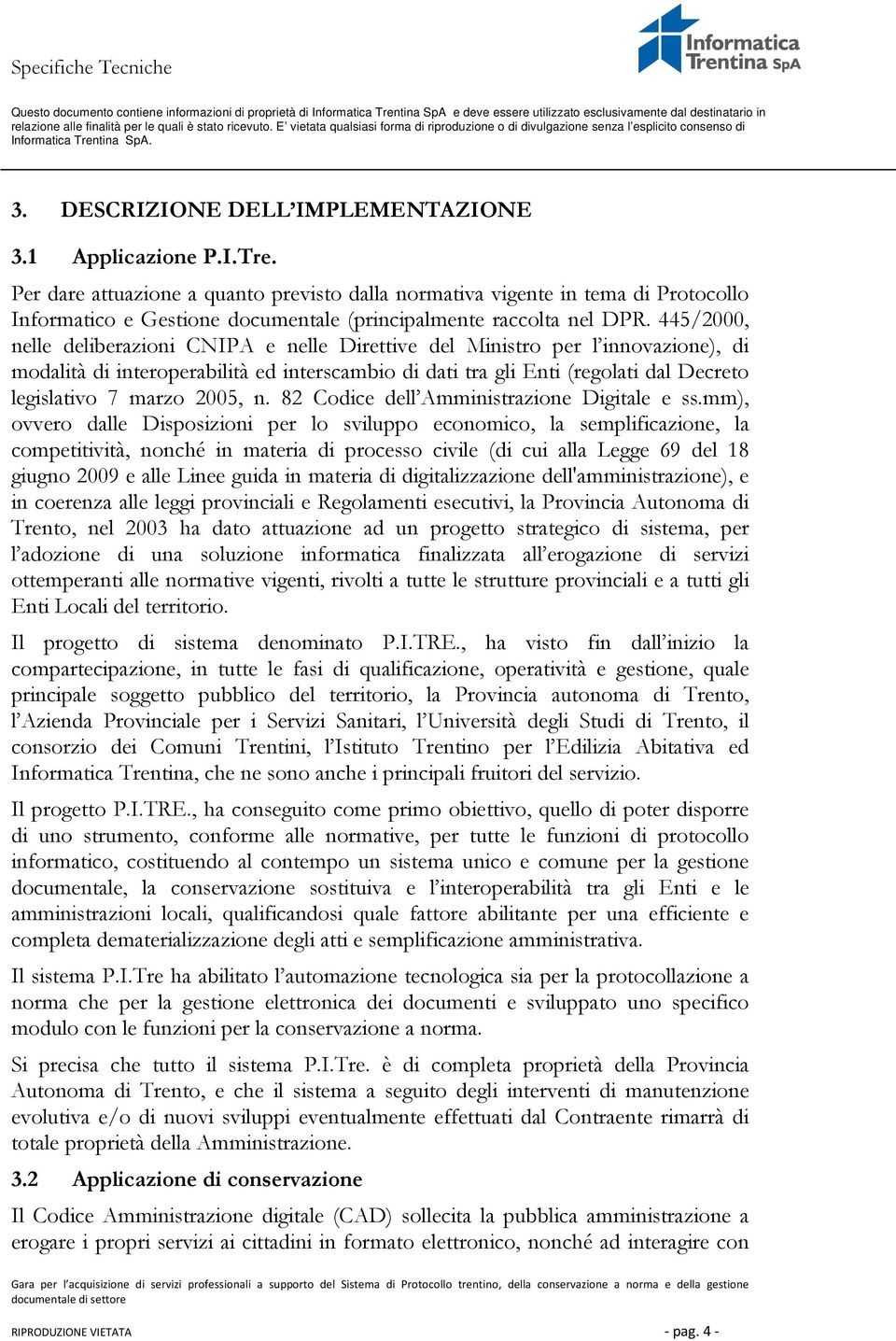 445/2000, nelle deliberazioni CNIPA e nelle Direttive del Ministro per l innovazione), di modalità di interoperabilità ed interscambio di dati tra gli Enti (regolati dal Decreto legislativo 7 marzo