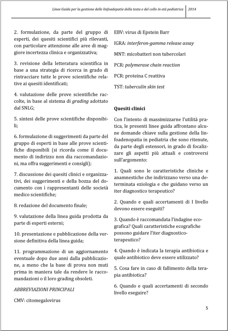 valutazione delle prove scientifiche raccolte, in base al sistema di grading adottato dal SNLG; 5. sintesi delle prove scientifiche disponibili; 6.