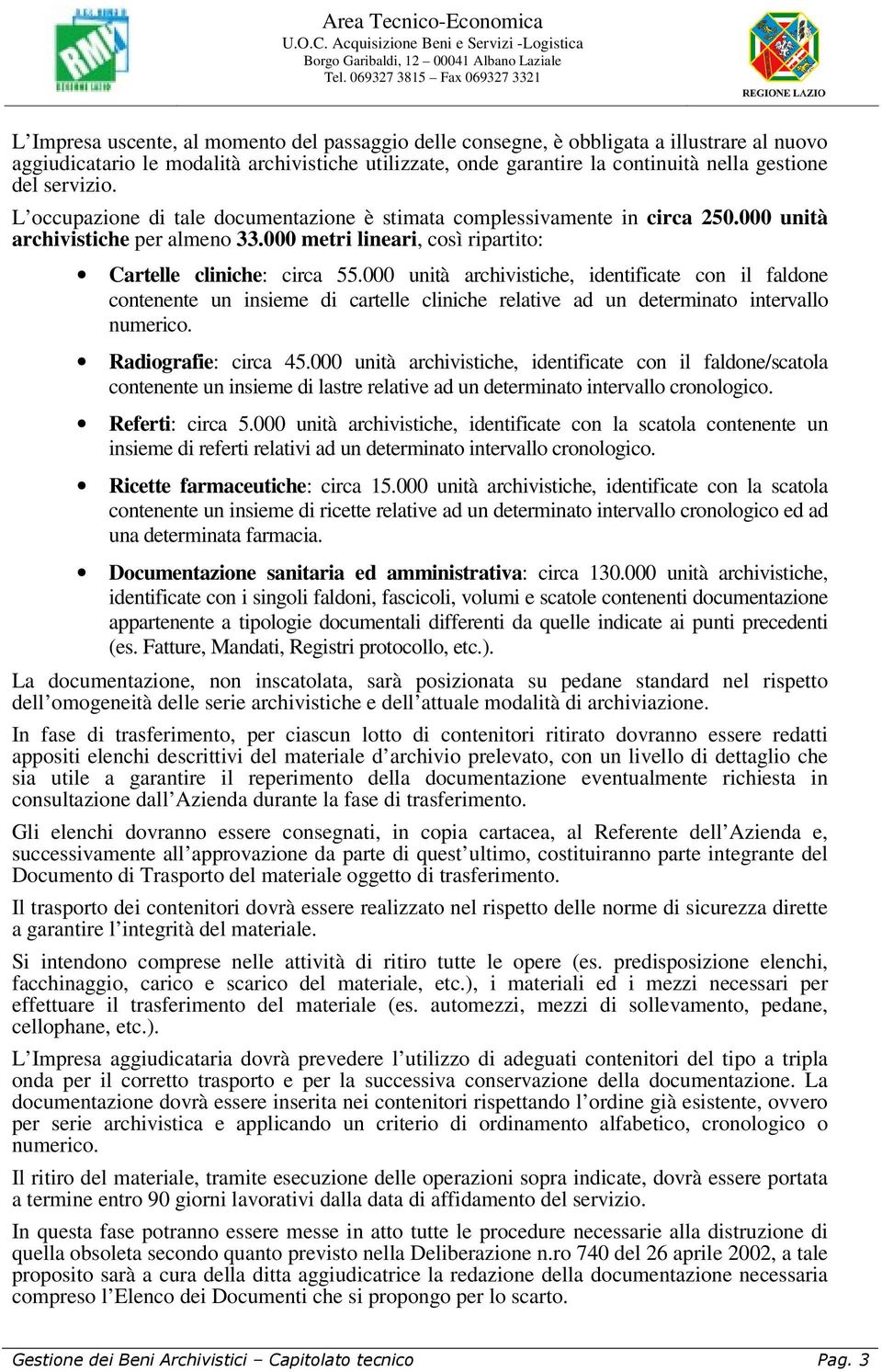 000 unità archivistiche, identificate con il faldone contenente un insieme di cartelle cliniche relative ad un determinato intervallo numerico. Radiografie: circa 45.