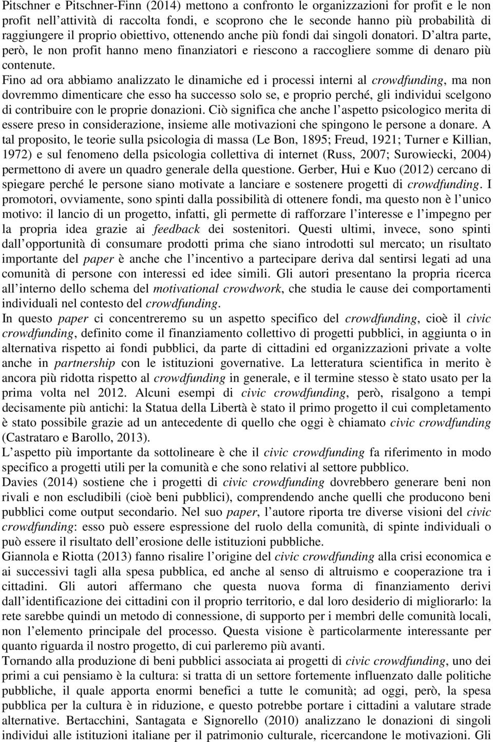 Fino ad ora abbiamo analizzato le dinamiche ed i processi interni al crowdfunding, ma non dovremmo dimenticare che esso ha successo solo se, e proprio perché, gli individui scelgono di contribuire