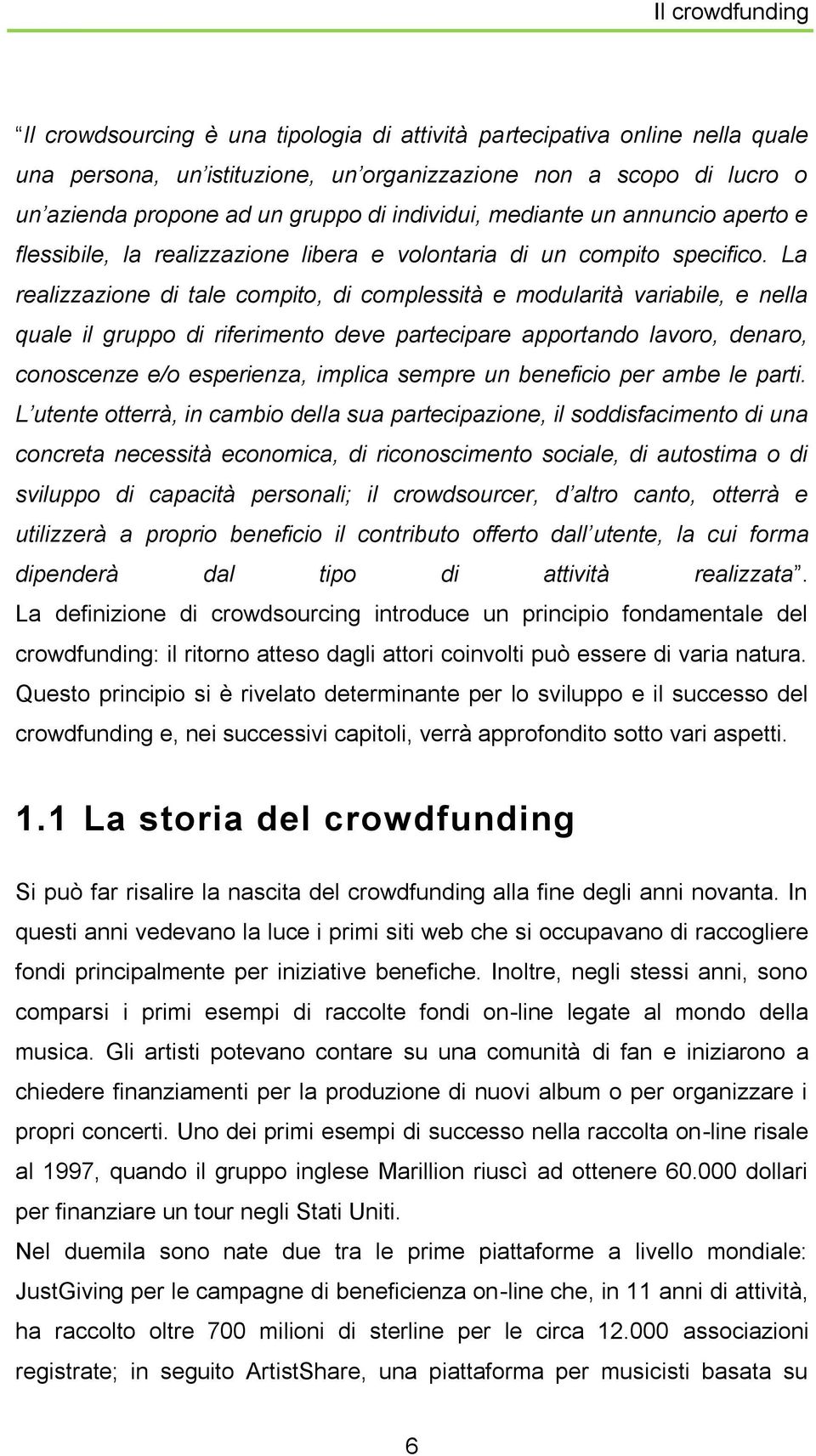 La realizzazione di tale compito, di complessità e modularità variabile, e nella quale il gruppo di riferimento deve partecipare apportando lavoro, denaro, conoscenze e/o esperienza, implica sempre