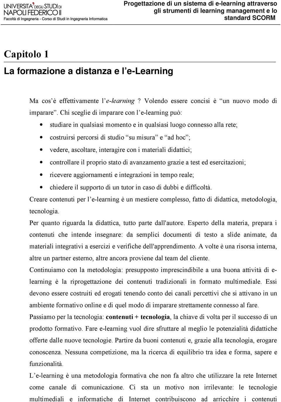 con i materiali didattici; controllare il proprio stato di avanzamento grazie a test ed esercitazioni; ricevere aggiornamenti e integrazioni in tempo reale; chiedere il supporto di un tutor in caso