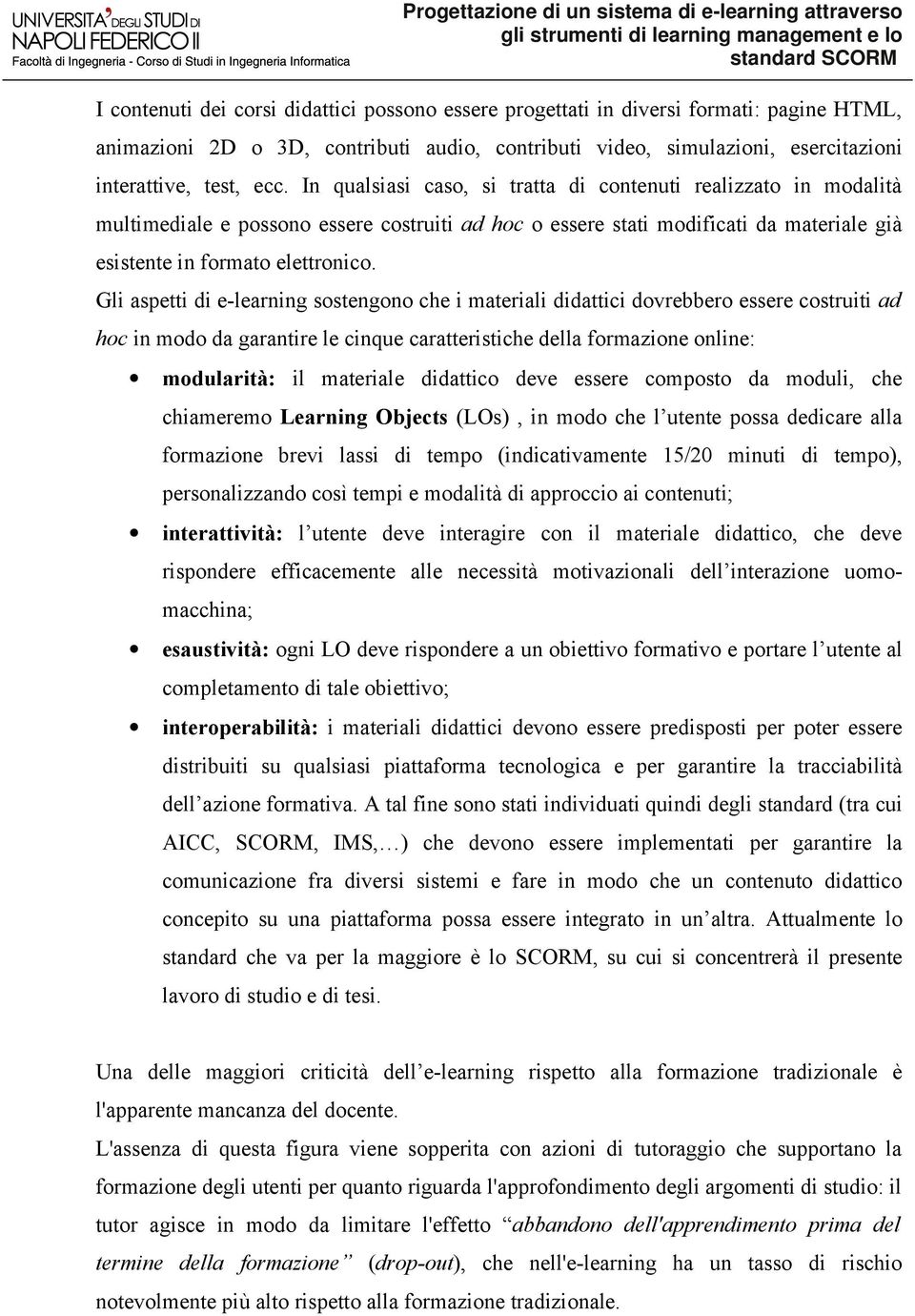 In qualsiasi caso, si tratta di contenuti realizzato in modalità multimediale e possono essere costruiti ad hoc o essere stati modificati da materiale già esistente in formato elettronico.