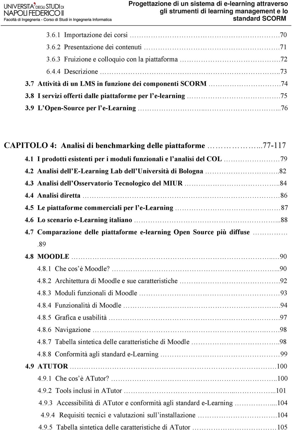 ....76 CAPITOLO 4: Analisi di benchmarking delle piattaforme...77117 4.1 I prodotti esistenti per i moduli funzionali e l analisi del COL 79 4.2 Analisi dell ELearning Lab dell Università di Bologna.
