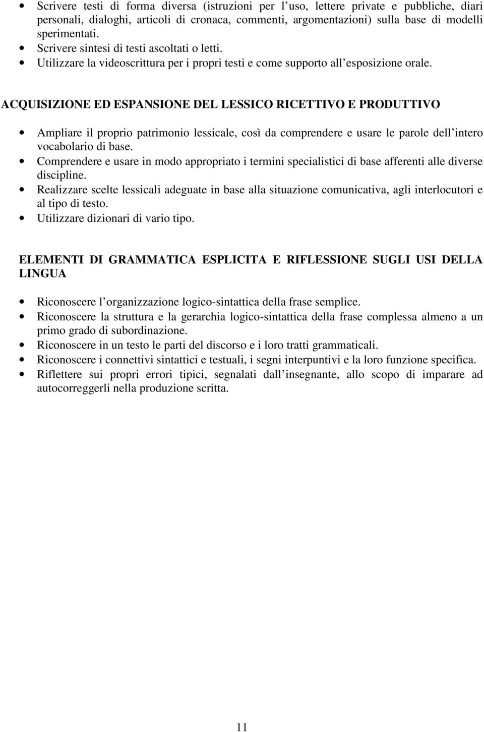 ACQUISIZIONE ED ESPANSIONE DEL LESSICO RICETTIVO E PRODUTTIVO Ampliare il proprio patrimonio lessicale, così da comprendere e usare le parole dell intero vocabolario di base.