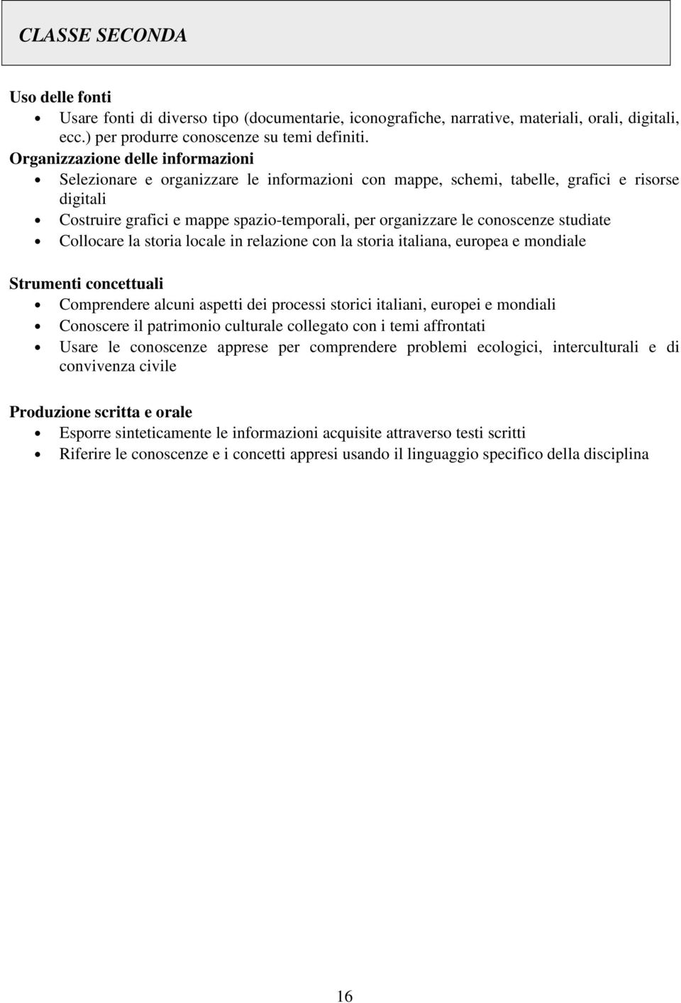 conoscenze studiate Collocare la storia locale in relazione con la storia italiana, europea e mondiale Strumenti concettuali Comprendere alcuni aspetti dei processi storici italiani, europei e