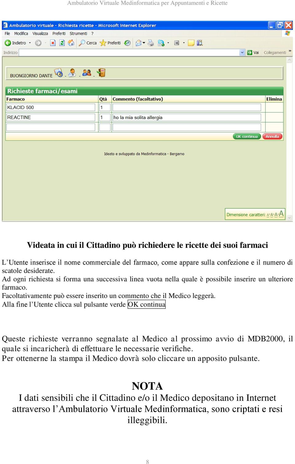 Alla fine l Utente clicca sul pulsante verde OK continua Queste richieste verranno segnalate al Medico al prossimo avvio di MDB2000, il quale si incaricherà di effettuare le necessarie verifiche.