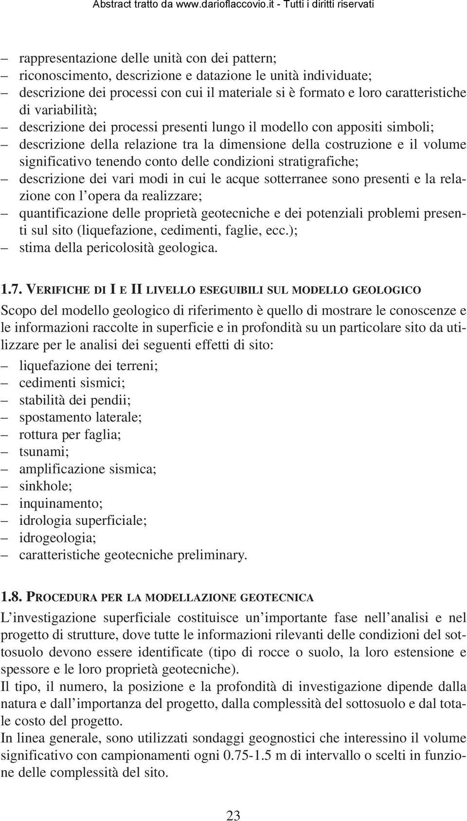 condizioni stratigrafiche; descrizione dei vari modi in cui le acque sotterranee sono presenti e la relazione con l opera da realizzare; quantificazione delle proprietà geotecniche e dei potenziali