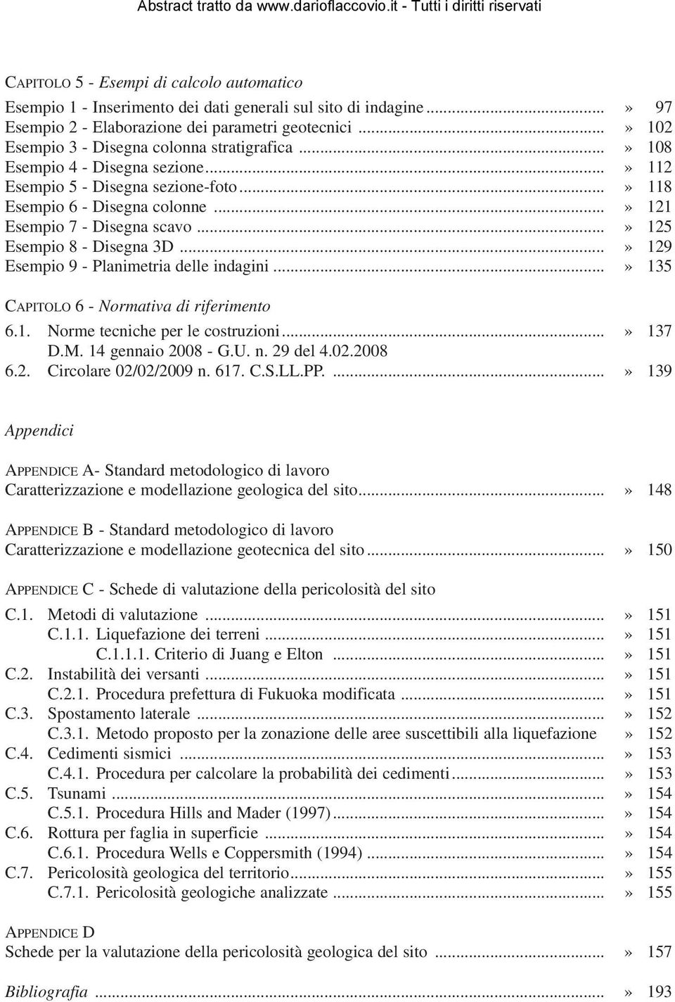 ..» 125 Esempio 8 - Disegna 3D...» 129 Esempio 9 - Planimetria delle indagini...» 135 CAPITOLO 6- Normativa di riferimento 6.1. Norme tecniche per le costruzioni...» 137 D.M. 14 gennaio 2008 - G.U. n.