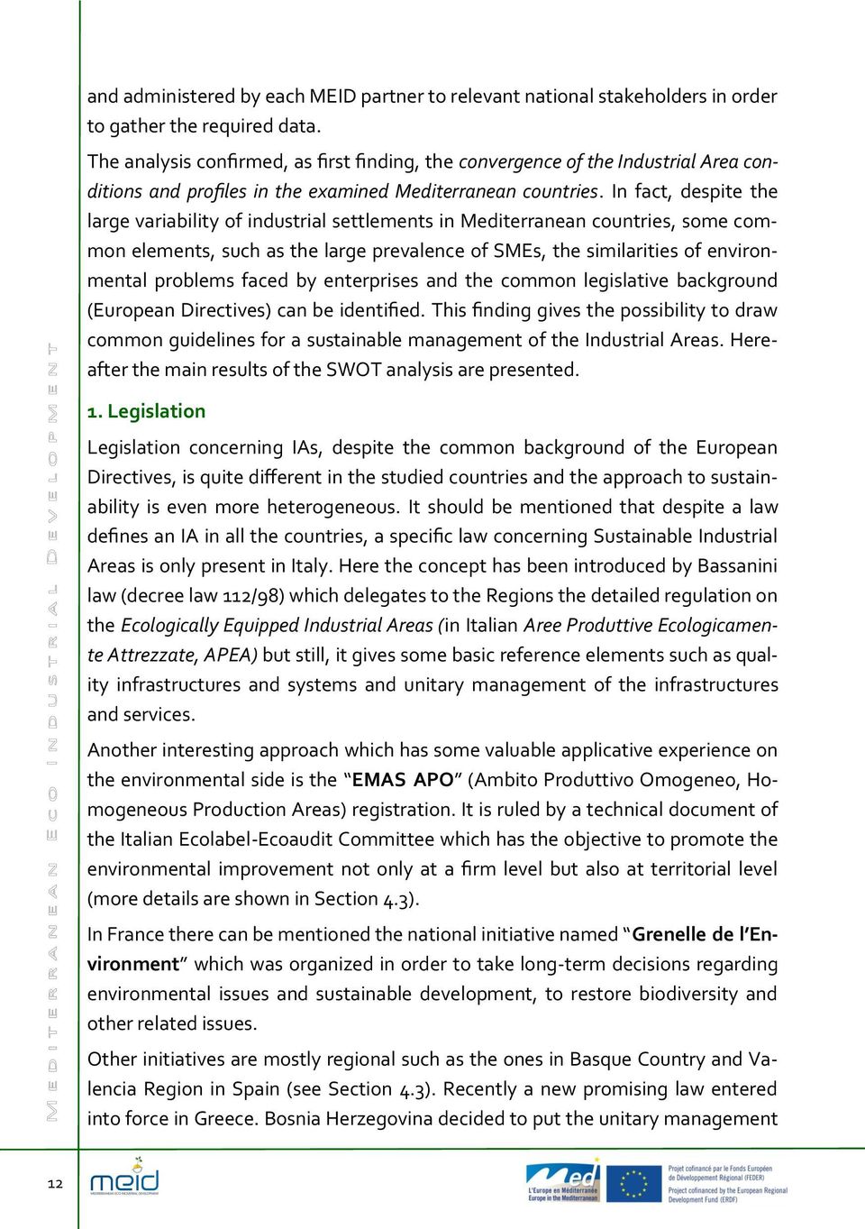 In fact, despite the large variability of industrial settlements in Mediterranean countries, some common elements, such as the large prevalence of SMEs, the similarities of environmental problems