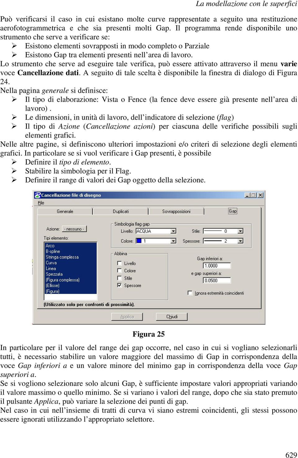 Lo strumento che serve ad eseguire tale verifica, può essere attivato attraverso il menu varie voce Cancellazione dati. A seguito di tale scelta è disponibile la finestra di dialogo di Figura 24.