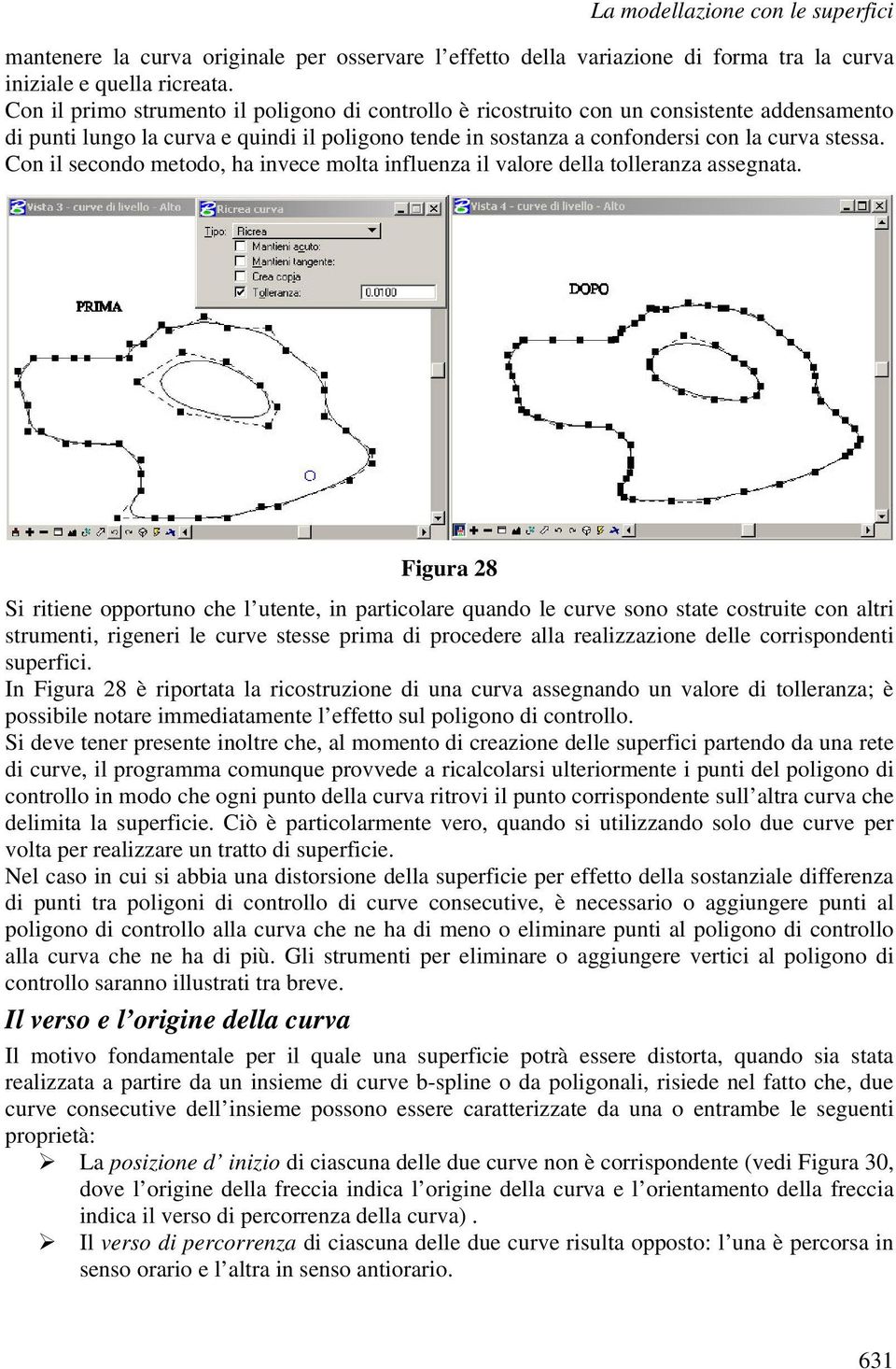 Con il secondo metodo, ha invece molta influenza il valore della tolleranza assegnata.