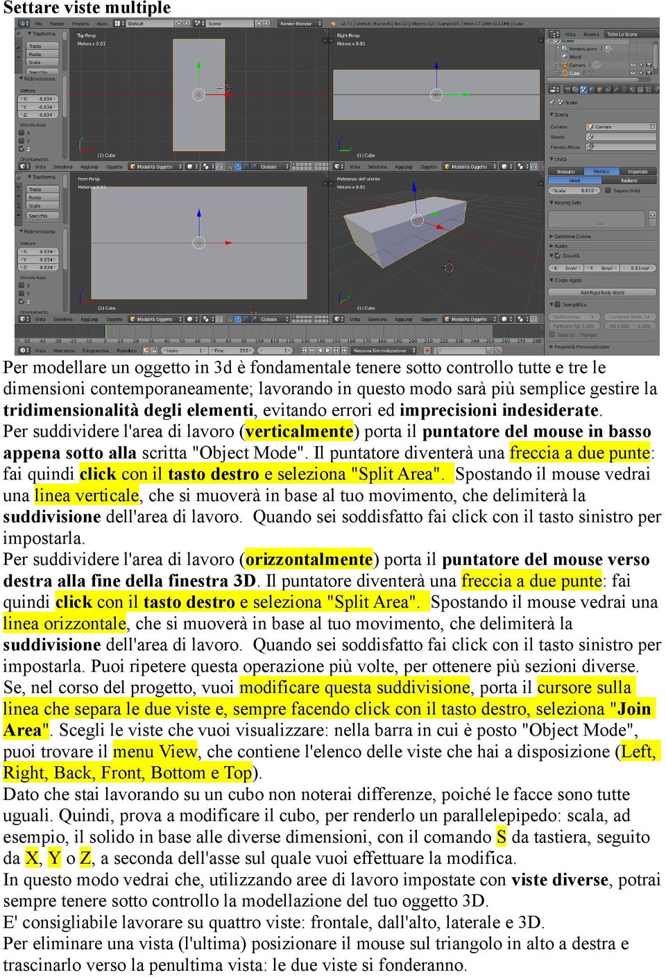 Per suddividere l'area di lavoro (verticalmente) porta il puntatore del mouse in basso appena sotto alla scritta "Object Mode".