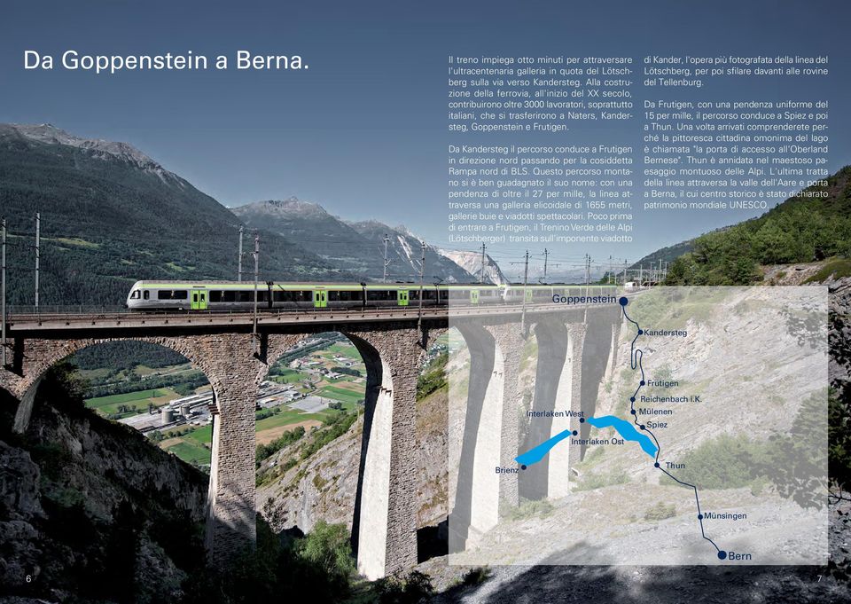 Da Kandersteg il percorso conduce a Frutigen in direzione nord passando per la cosiddetta Rampa nord di BLS.