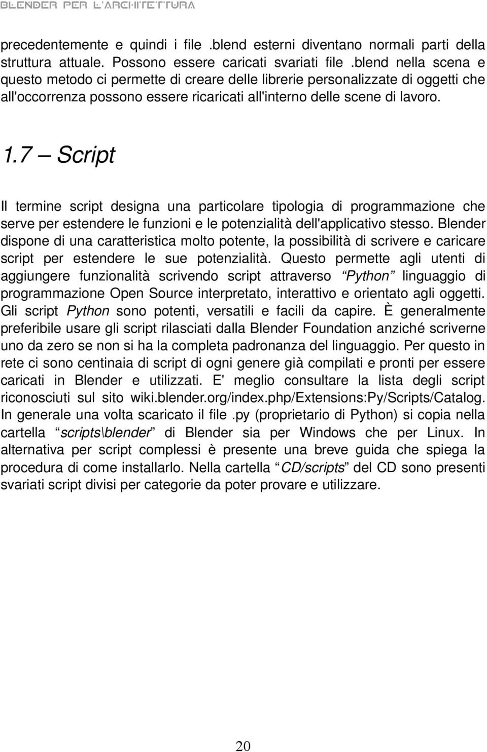 7 Script Il termine script designa una particolare tipologia di programmazione che serve per estendere le funzioni e le potenzialità dell'applicativo stesso.