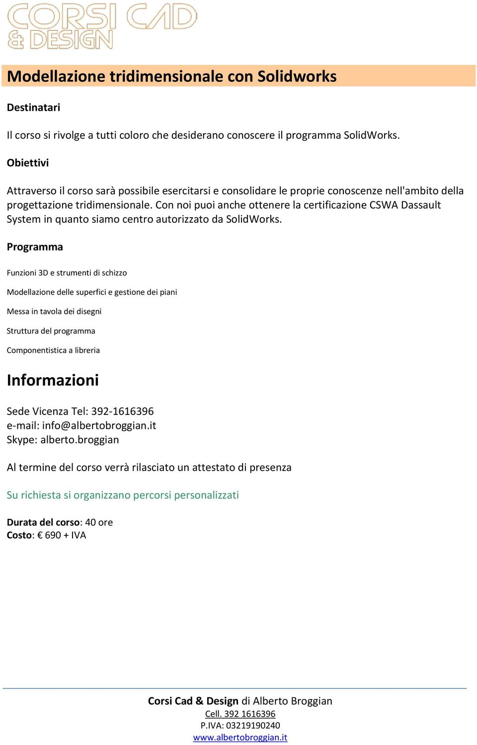 Con noi puoi anche ottenere la certificazione CSWA Dassault System in quanto siamo centro autorizzato da SolidWorks.