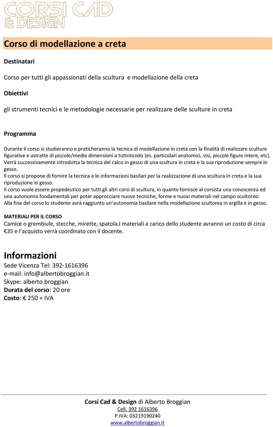 particolari anatomici, visi, piccole figure intere, etc). Verrà successivamente introdotta la tecnica del calco in gesso di una scultura in creta e la sua riproduzione sempre in gesso.