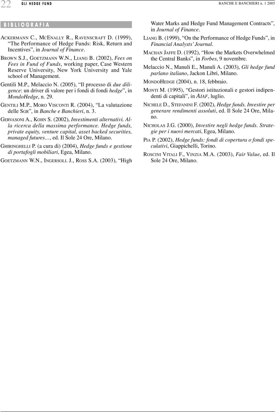 (2005), Il processo di due diligence: un driver di valore per i fondi di fondi hedge, in MondoHedge, n. 29. GENTILI M.P., MORO VISCONTI R. (2004), La valutazione delle SGR, in Banche e Banchieri, n.