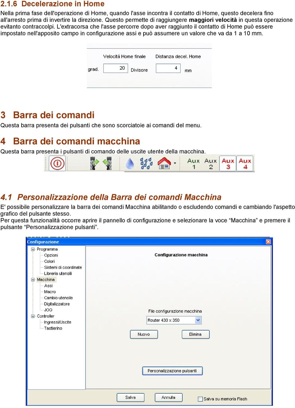 L'extracorsa che l'asse percorre dopo aver raggiunto il contatto di Home può essere impostato nell'apposito campo in configurazione assi e può assumere un valore che va da 1 a 10 mm.