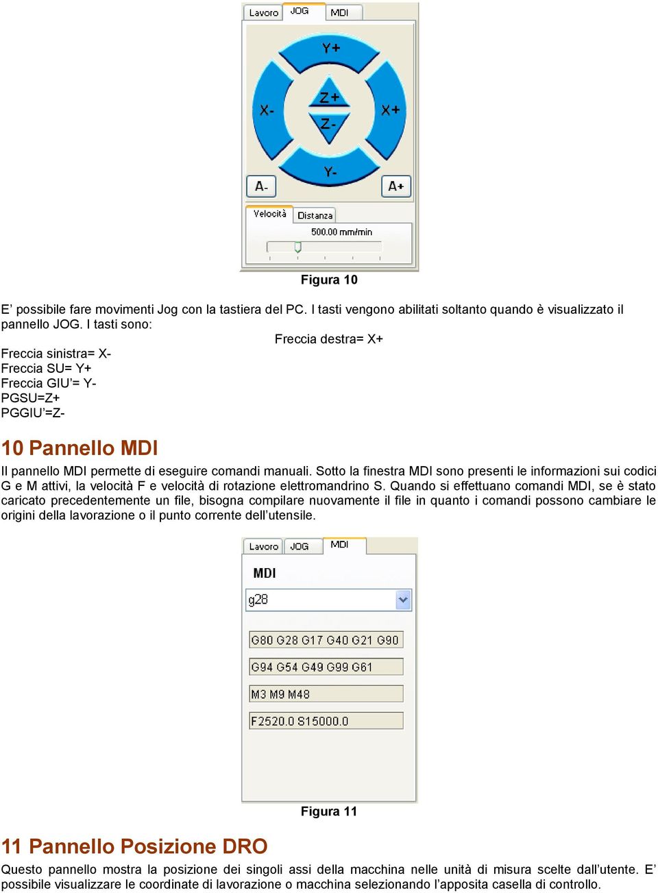 Sotto la finestra MDI sono presenti le informazioni sui codici G e M attivi, la velocità F e velocità di rotazione elettromandrino S.