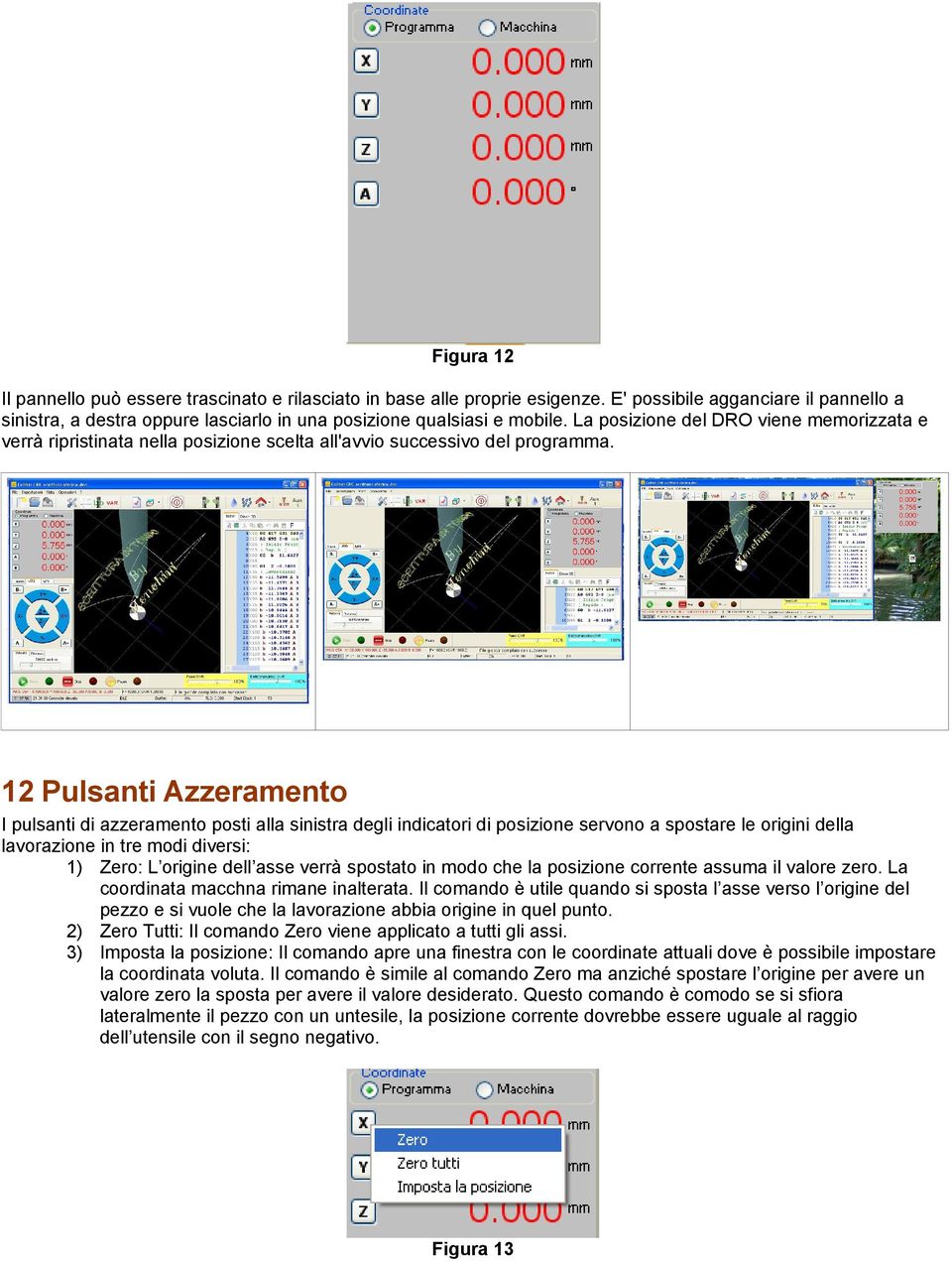 12 Pulsanti Azzeramento I pulsanti di azzeramento posti alla sinistra degli indicatori di posizione servono a spostare le origini della lavorazione in tre modi diversi: 1) Zero: L origine dell asse