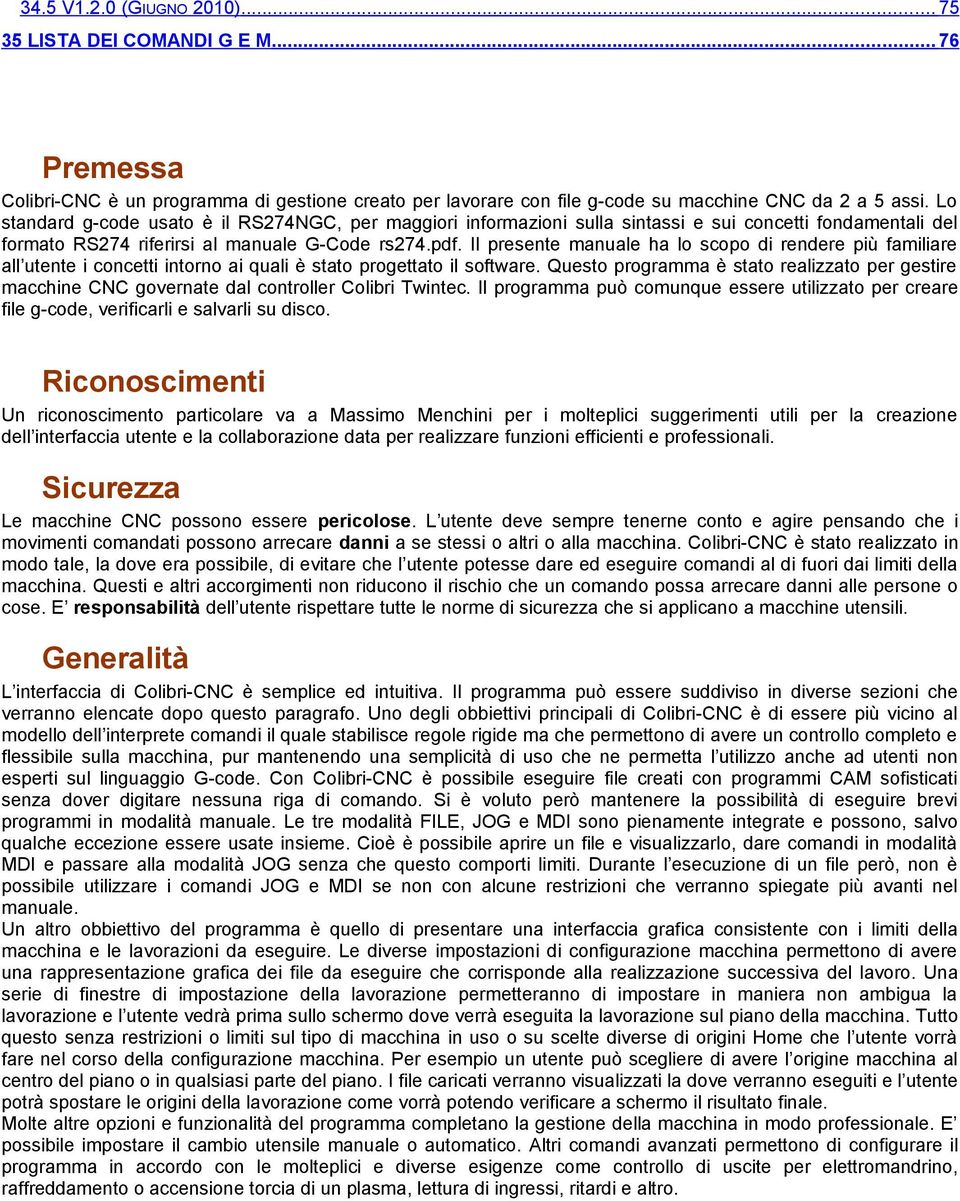 Il presente manuale ha lo scopo di rendere più familiare all utente i concetti intorno ai quali è stato progettato il software.