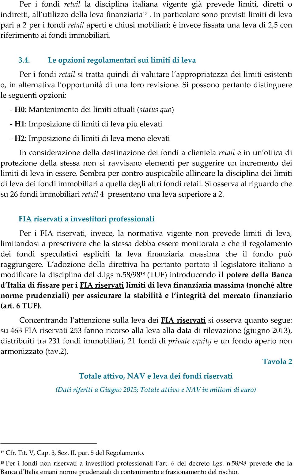 Le opzioni regolamentari sui limiti di leva Per i fondi retail si tratta quindi di valutare l appropriatezza dei limiti esistenti o, in alternativa l opportunità di una loro revisione.