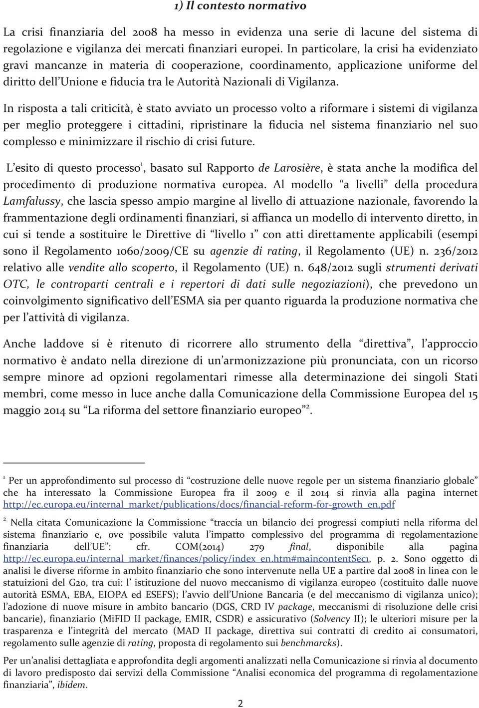 Inrispostaatalicriticità,èstatoavviatounprocessovoltoariformareisistemidivigilanza per meglio proteggere i cittadini, ripristinare la fiducia nel sistema finanziario nel suo