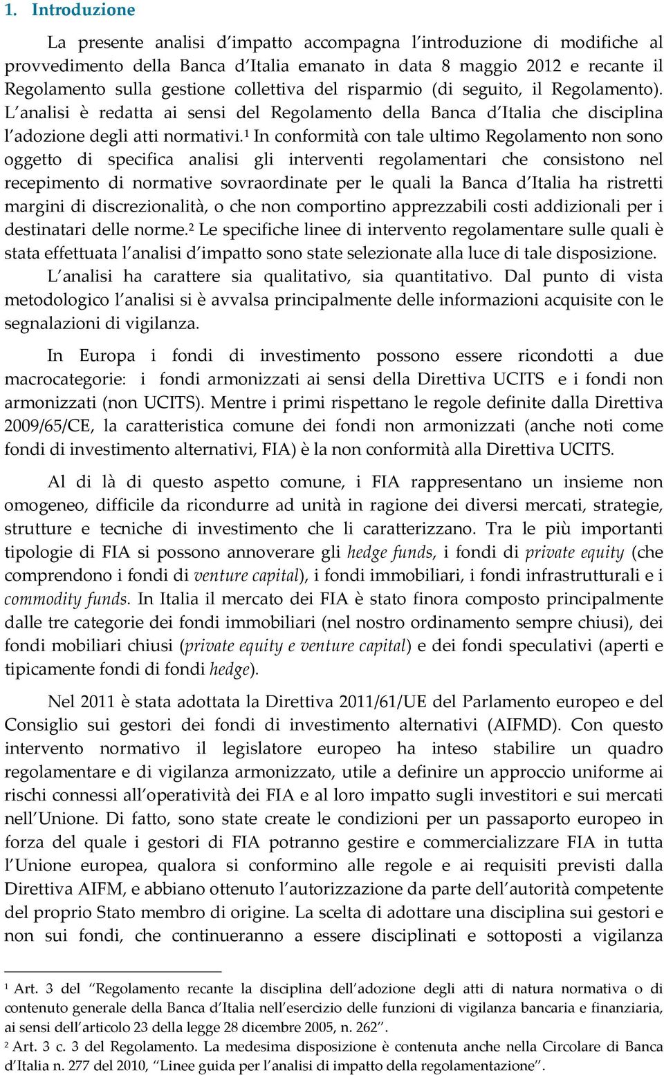 1 In conformità con tale ultimo Regolamento non sono oggetto di specifica analisi gli interventi regolamentari che consistono nel recepimento di normative sovraordinate per le quali la Banca d Italia