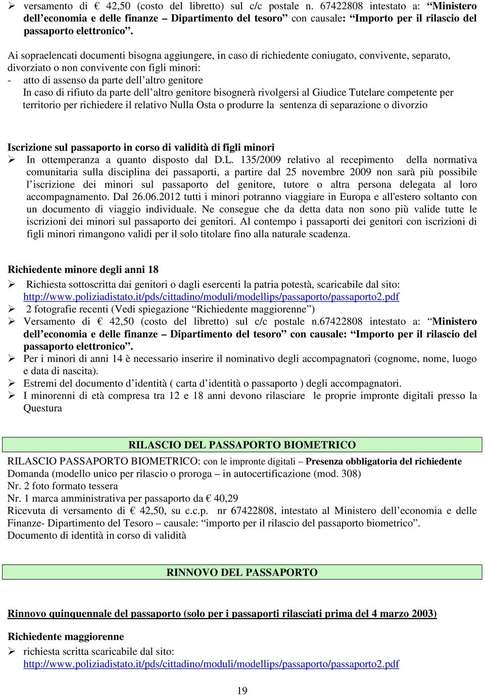 Ai sopraelencati documenti bisogna aggiungere, in caso di richiedente coniugato, convivente, separato, divorziato o non convivente con figli minori: - atto di assenso da parte dell altro genitore In