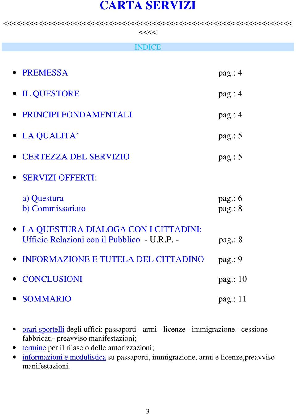 : 8 INFORMAZIONE E TUTELA DEL CITTADINO pag.: 9 CONCLUSIONI pag.: 10 SOMMARIO pag.: 11 orari sportelli degli uffici: passaporti - armi - licenze - immigrazione.