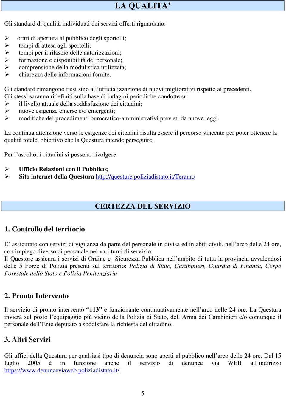 Gli standard rimangono fissi sino all ufficializzazione di nuovi migliorativi rispetto ai precedenti.