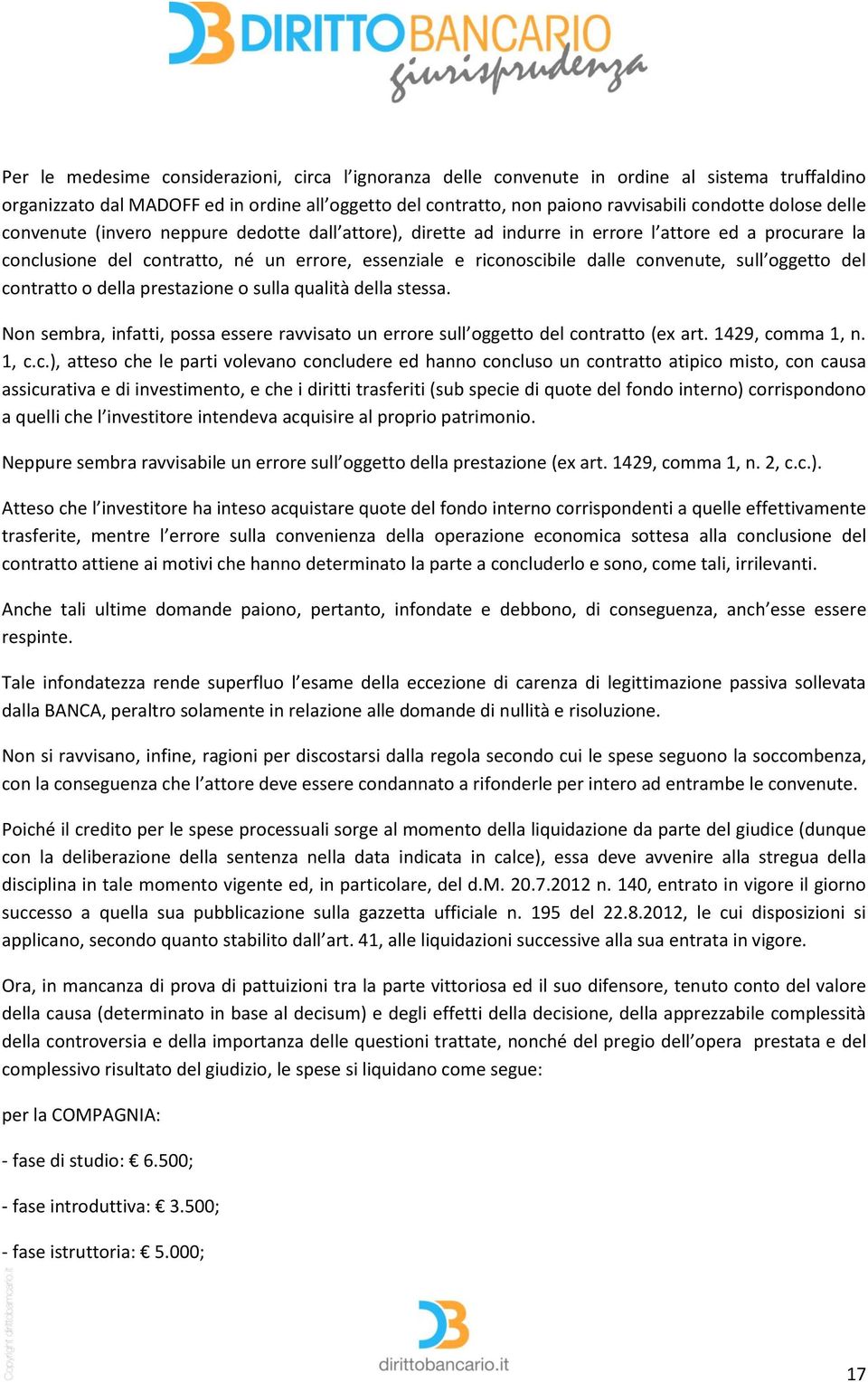 convenute, sull oggetto del contratto o della prestazione o sulla qualità della stessa. Non sembra, infatti, possa essere ravvisato un errore sull oggetto del contratto (ex art. 1429, comma 1, n.