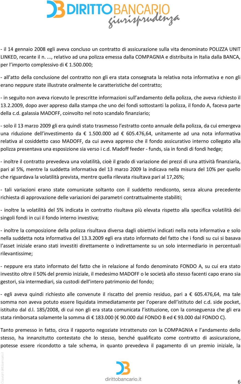 000; - all atto della conclusione del contratto non gli era stata consegnata la relativa nota informativa e non gli erano neppure state illustrate oralmente le caratteristiche del contratto; - in