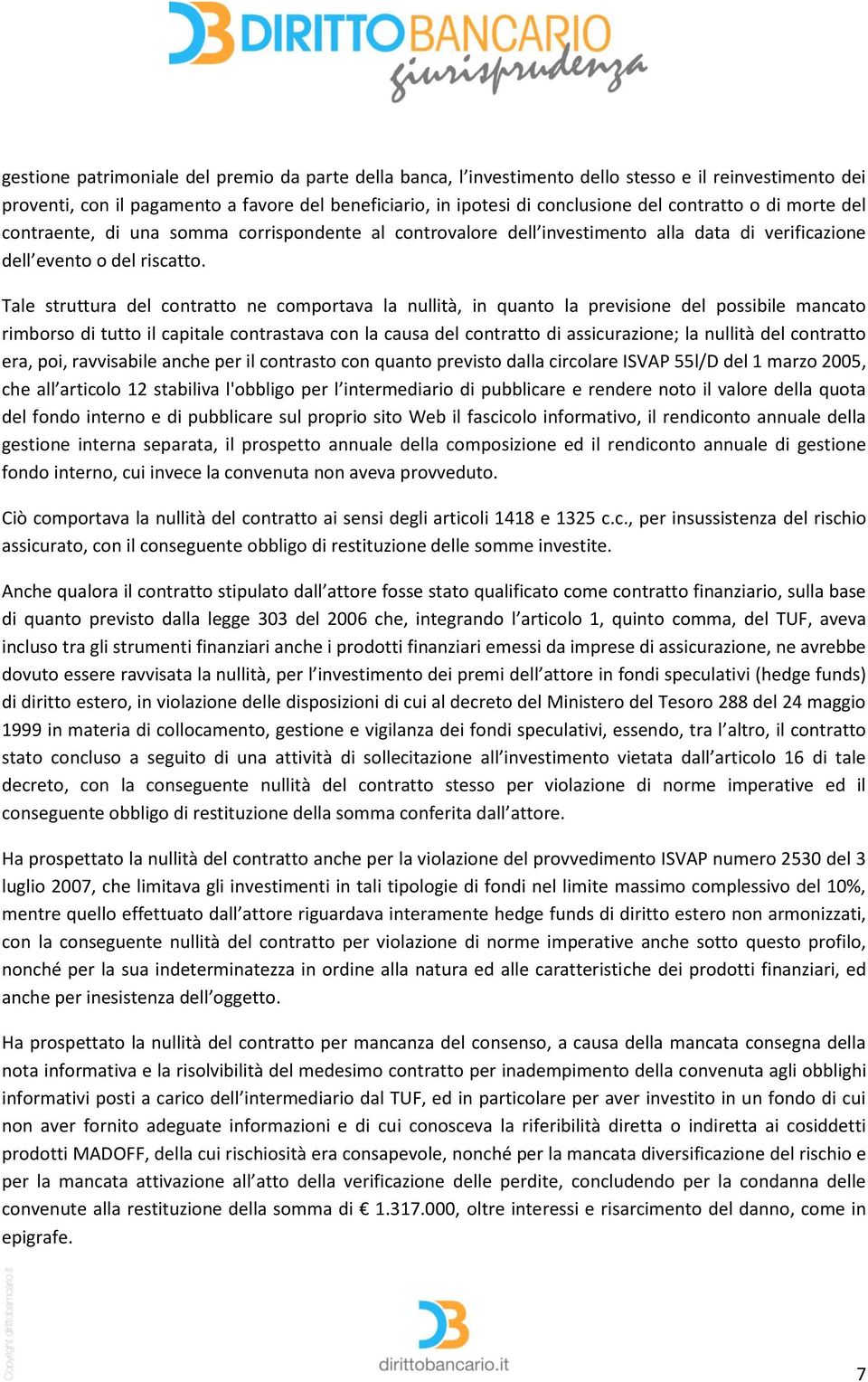 Tale struttura del contratto ne comportava la nullità, in quanto la previsione del possibile mancato rimborso di tutto il capitale contrastava con la causa del contratto di assicurazione; la nullità