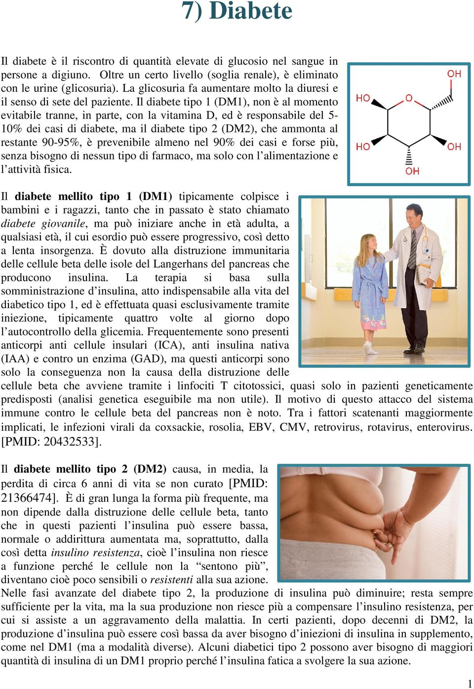 Il diabete tipo 1 (DM1), non è al momento evitabile tranne, in parte, con la vitamina D, ed è responsabile del 5-10% dei casi di diabete, ma il diabete tipo 2 (DM2), che ammonta al restante 90-95%, è