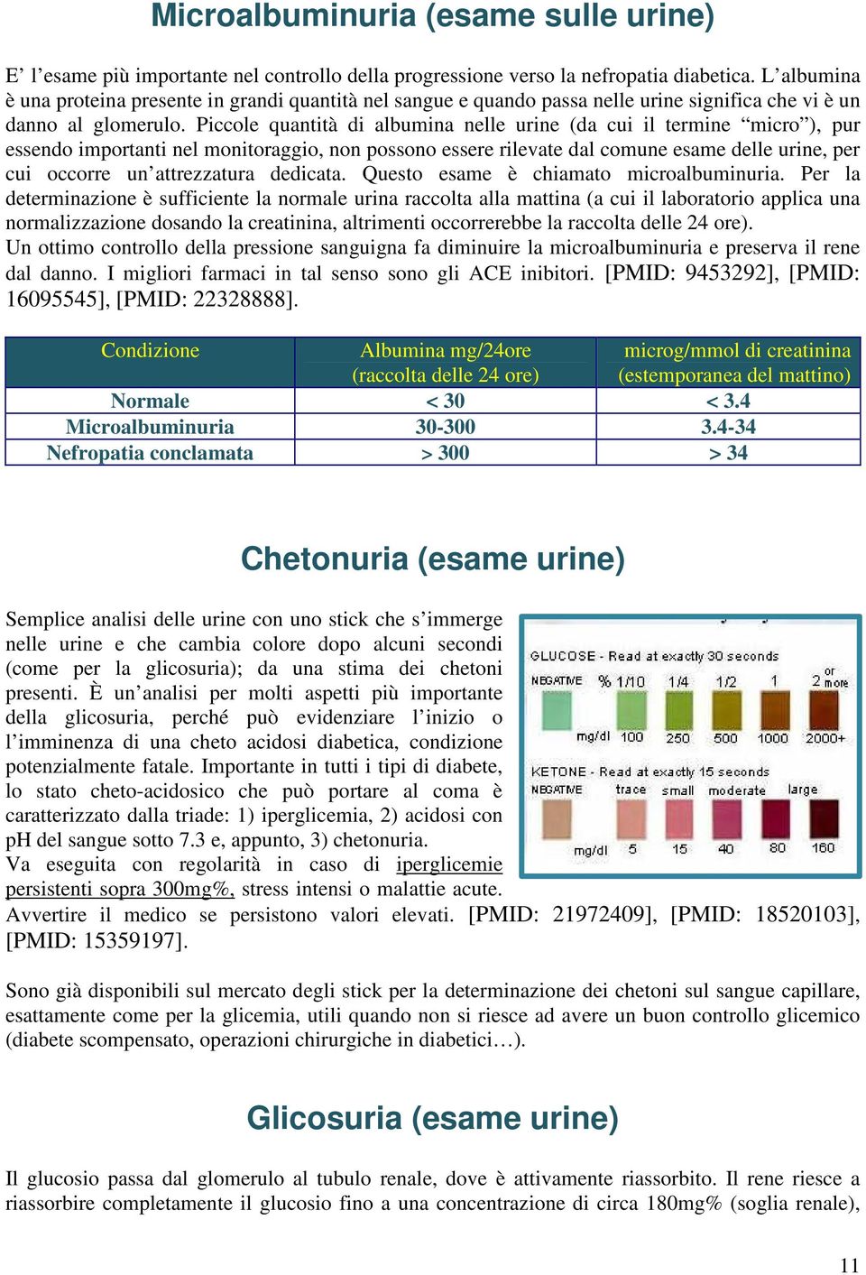 Piccole quantità di albumina nelle urine (da cui il termine micro ), pur essendo importanti nel monitoraggio, non possono essere rilevate dal comune esame delle urine, per cui occorre un attrezzatura