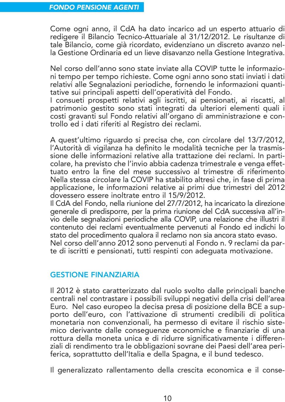 Nel corso dell anno sono state inviate alla COVIP tutte le informazioni tempo per tempo richieste.