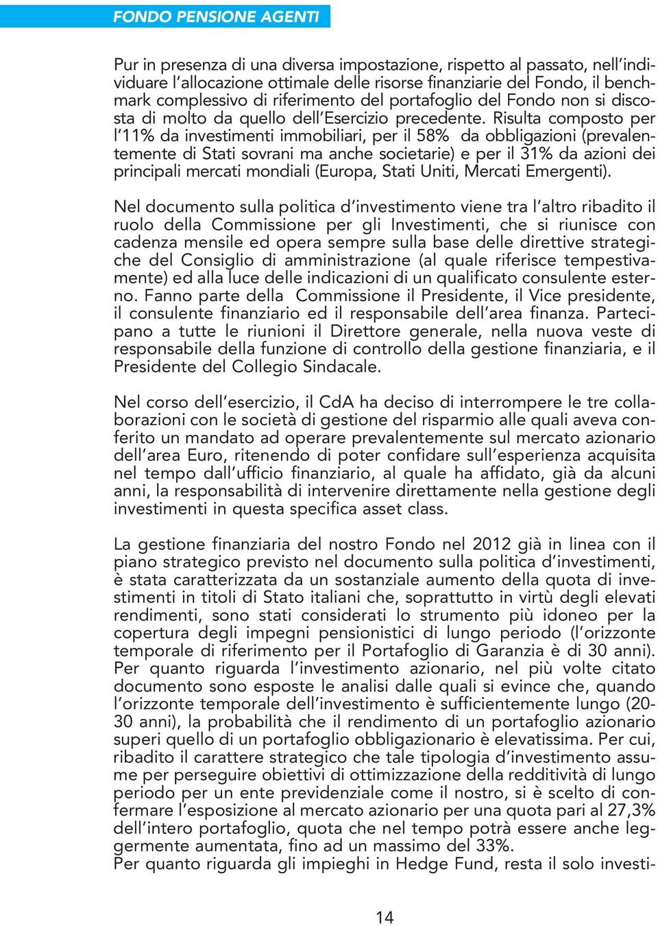 Risulta composto per l 11% da investimenti immobiliari, per il 58% da obbligazioni (prevalentemente di Stati sovrani ma anche societarie) e per il 31% da azioni dei principali mercati mondiali