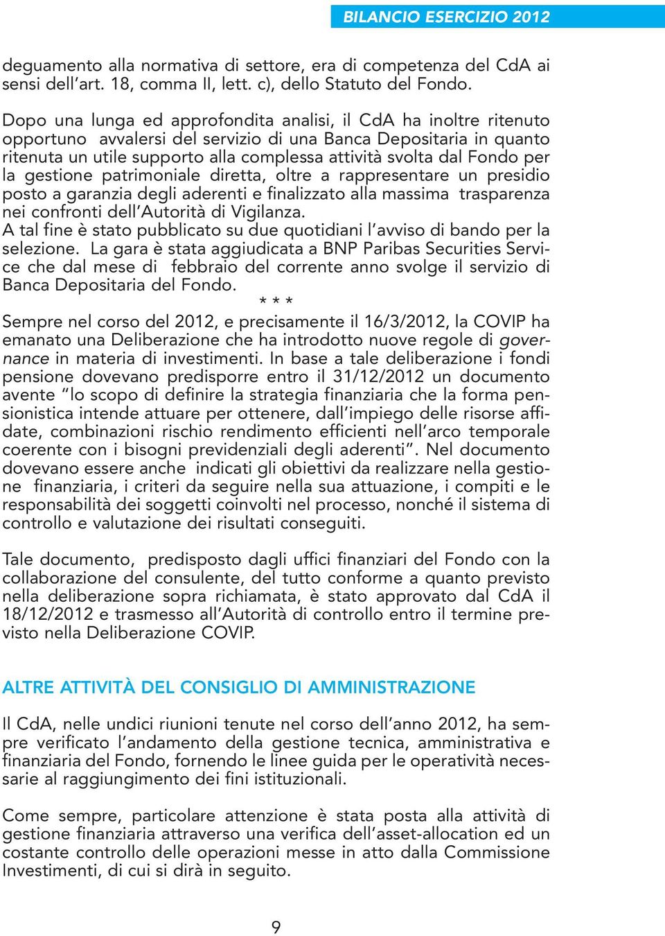 Fondo per la gestione patrimoniale diretta, oltre a rappresentare un presidio posto a garanzia degli aderenti e finalizzato alla massima trasparenza nei confronti dell Autorità di Vigilanza.