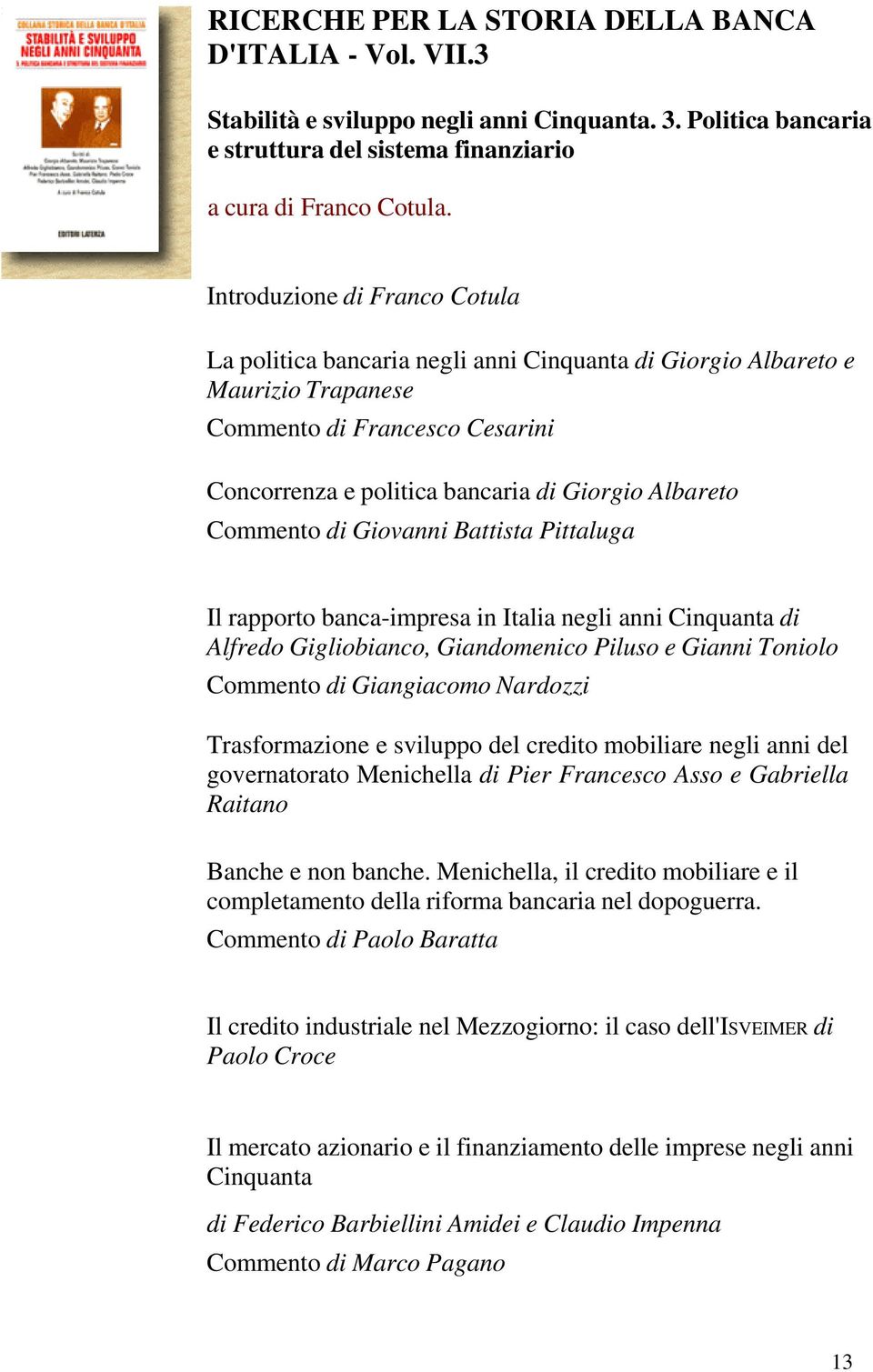 Commento di Giovanni Battista Pittaluga Il rapporto banca-impresa in Italia negli anni Cinquanta di Alfredo Gigliobianco, Giandomenico Piluso e Gianni Toniolo Commento di Giangiacomo Nardozzi