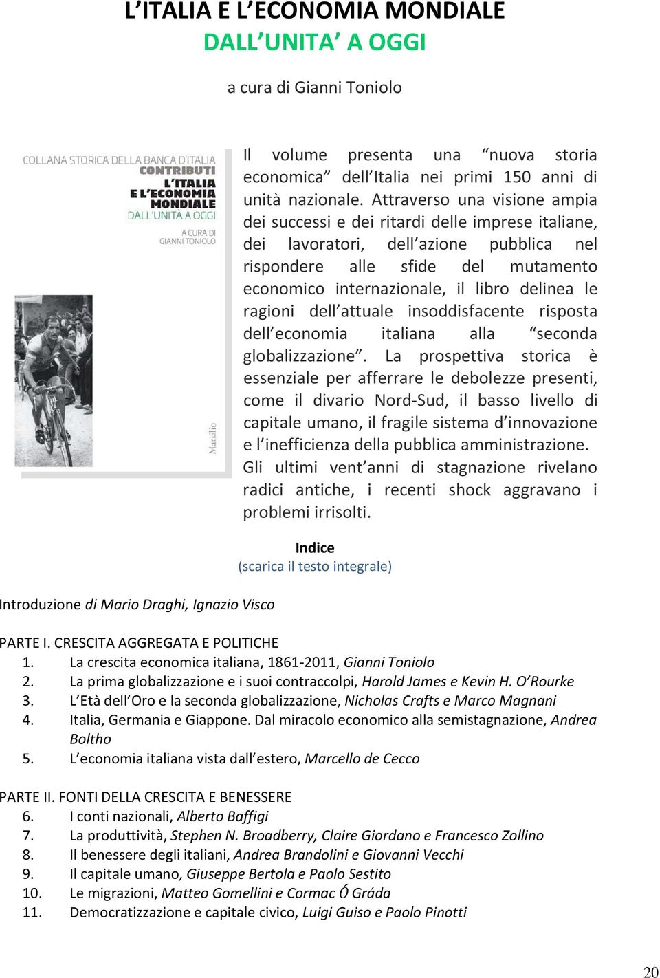 Attraverso una visione ampia dei successi e dei ritardi delle imprese italiane, dei lavoratori, dell azione pubblica nel rispondere alle sfide del mutamento economico internazionale, il libro delinea