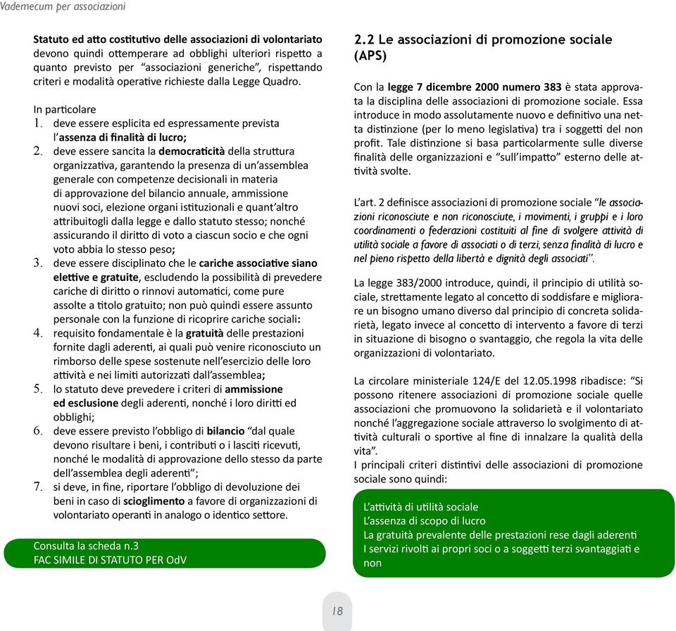 deve essere sancita la democraticità della struttura organizzativa, garantendo la presenza di un assemblea generale con competenze decisionali in materia di approvazione del bilancio annuale,