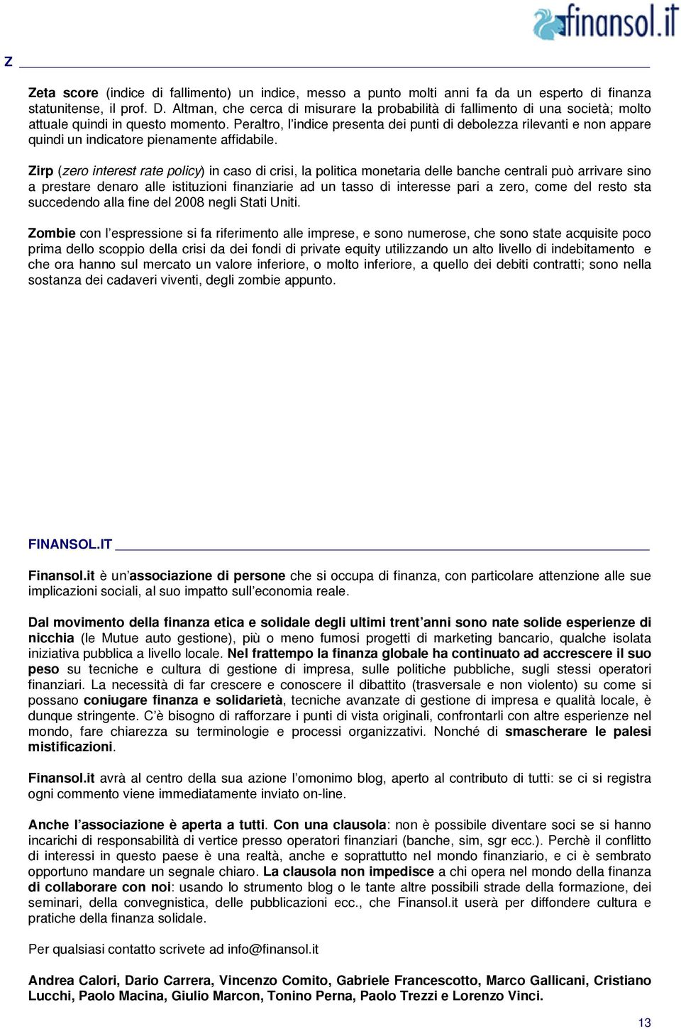 Peraltro, l indice presenta dei punti di debolezza rilevanti e non appare quindi un indicatore pienamente affidabile.