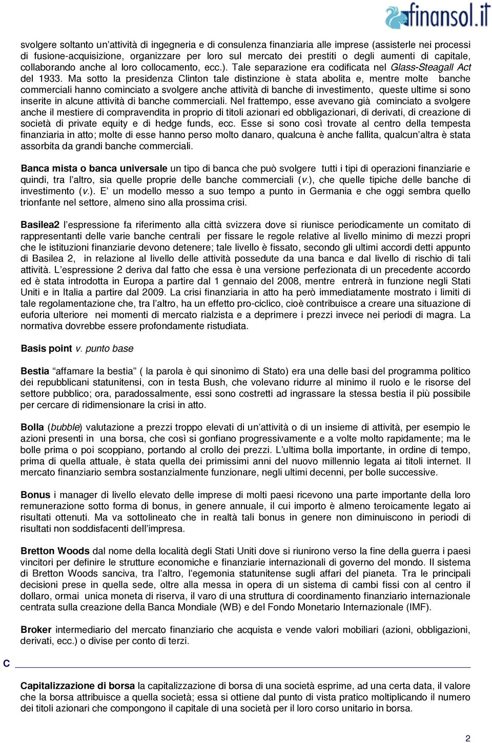 Ma sotto la presidenza Clinton tale distinzione è stata abolita e, mentre molte banche commerciali hanno cominciato a svolgere anche attività di banche di investimento, queste ultime si sono inserite