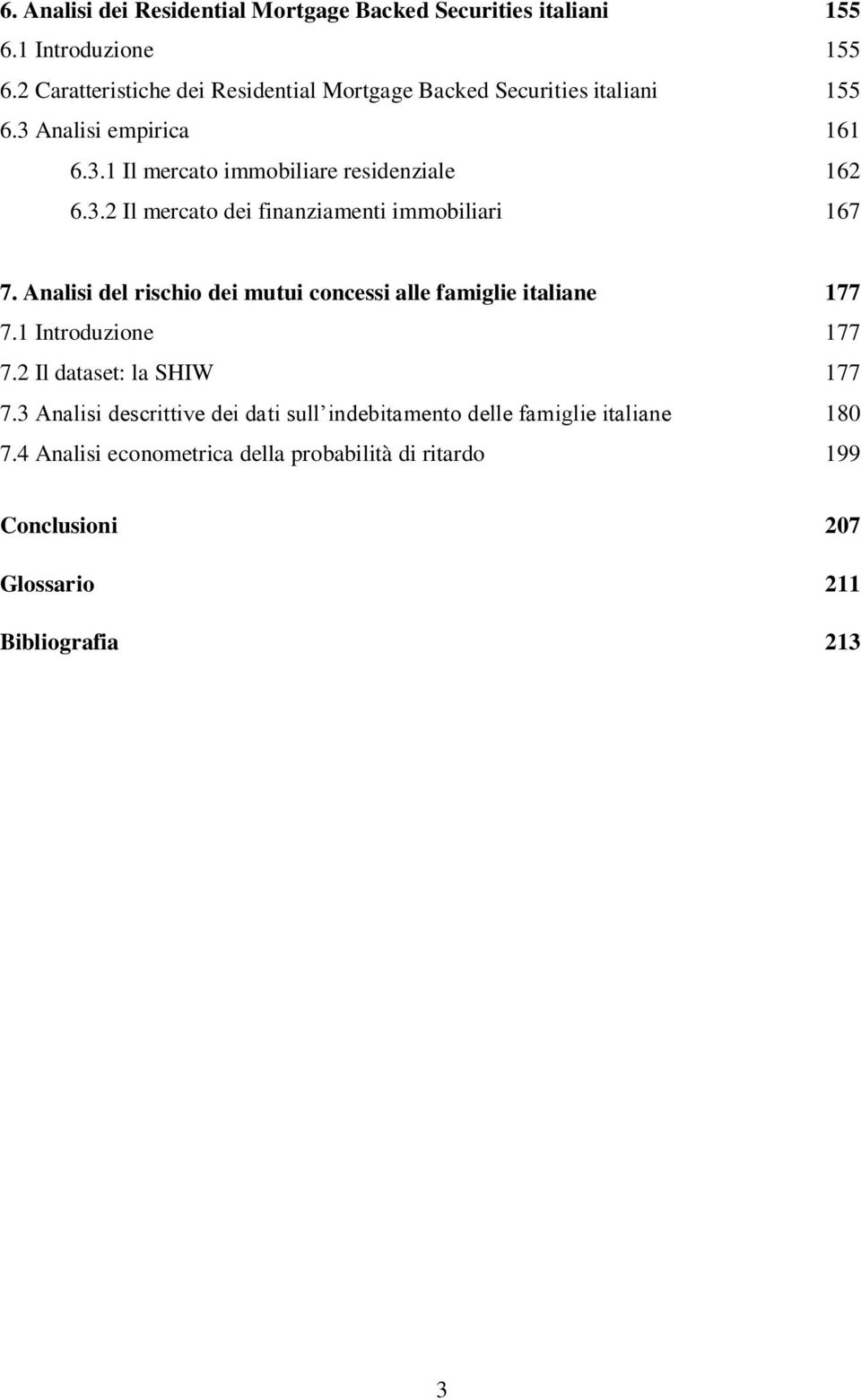3.2 Il mercato dei finanziamenti immobiliari 167 7. Analisi del rischio dei mutui concessi alle famiglie italiane 177 7.1 Introduzione 177 7.