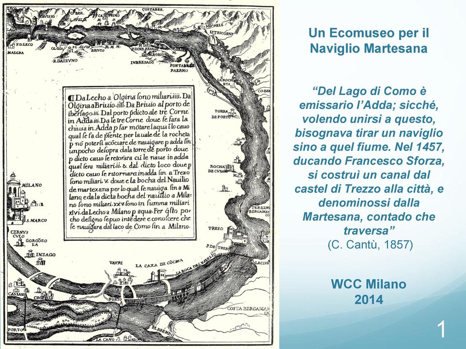 Nel 1457, ducando Francesco Sforza, si costruì un canal dal castel di Trezzo alla