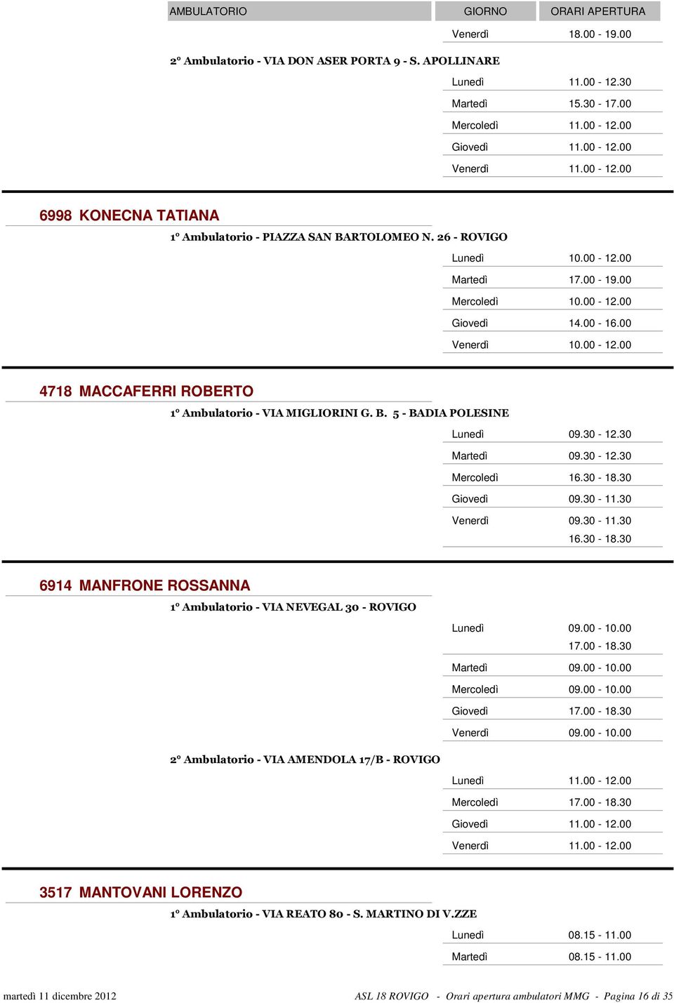 30 09.30-11.30 09.30-11.30 16.30-18.30 6914 MANFRONE ROSSANNA 1 Ambulatorio - VIA NEVEGAL 30 - ROVIGO 2 Ambulatorio - VIA AMENDOLA 17/B - ROVIGO 17.