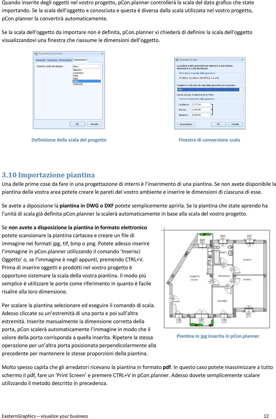 Se la scala dell oggetto da importare non è definita, pcon.planner vi chiederà di definire la scala dell oggetto visualizzandovi una finestra che riassume le dimensioni dell oggetto.